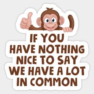 If You Have Nothing Nice To Say We Have A Lot In Common Sticker